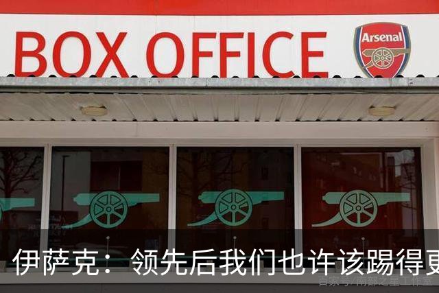 伊萨克：领先后我们也许该踢得更稳一点，还有很多地方需提升