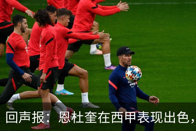 回声报：恩杜奎在西甲表现出色，利物浦考虑提前将他召回