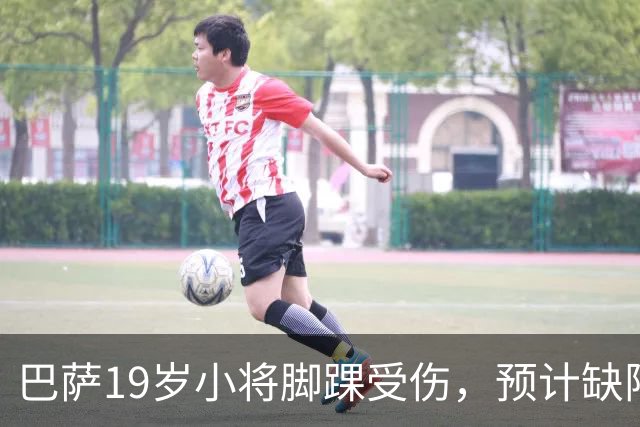 巴萨19岁小将脚踝受伤，预计缺阵约七周