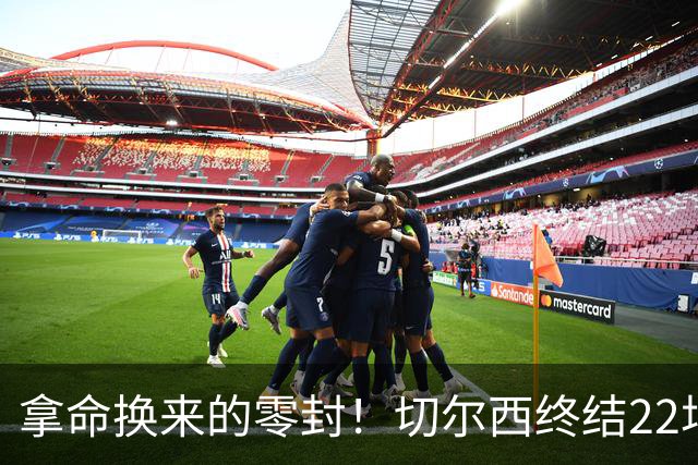 拿命换来的零封！切尔西终结22场丢球魔咒，大马丁重伤让人揪心！