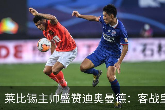 莱比锡主帅盛赞迪奥曼德：客战皇马是巨大考验