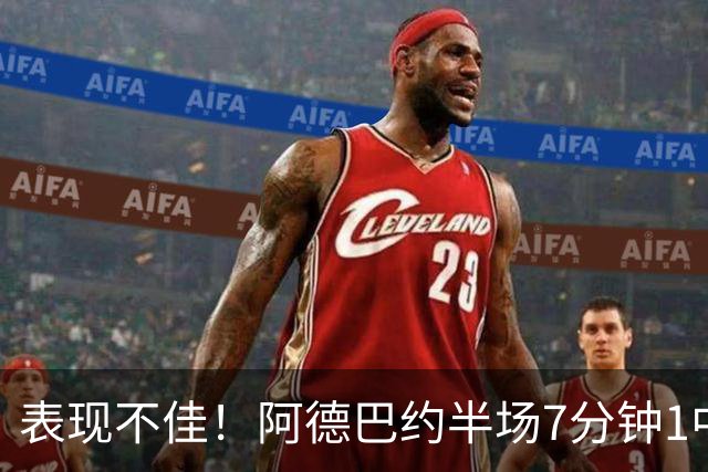 表现不佳！阿德巴约半场7分钟1中0没得分有3犯规 正负值-16