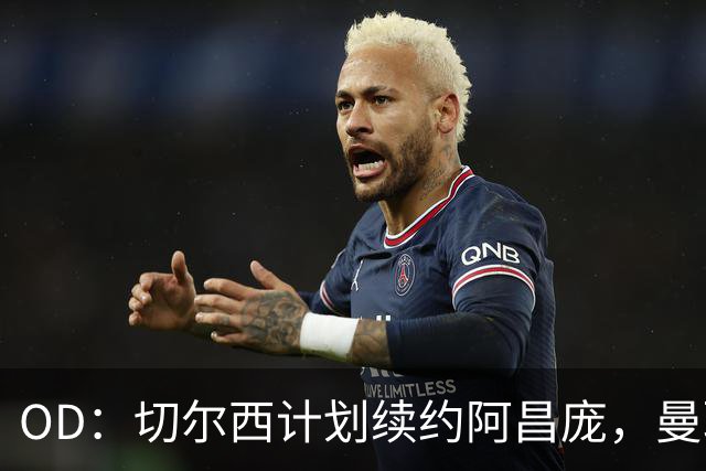 OD：切尔西计划续约阿昌庞，曼联曾询问球员情况